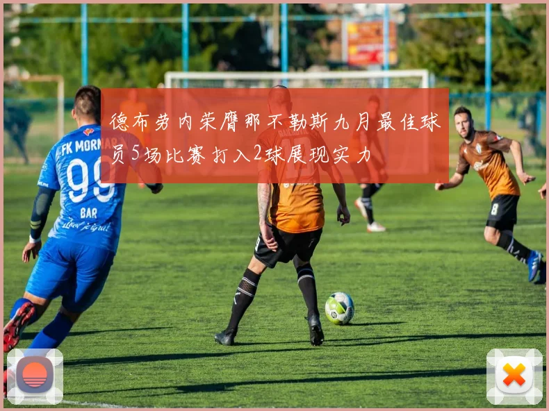 德布劳内荣膺那不勒斯九月最佳球员5场比赛打入2球展现实力